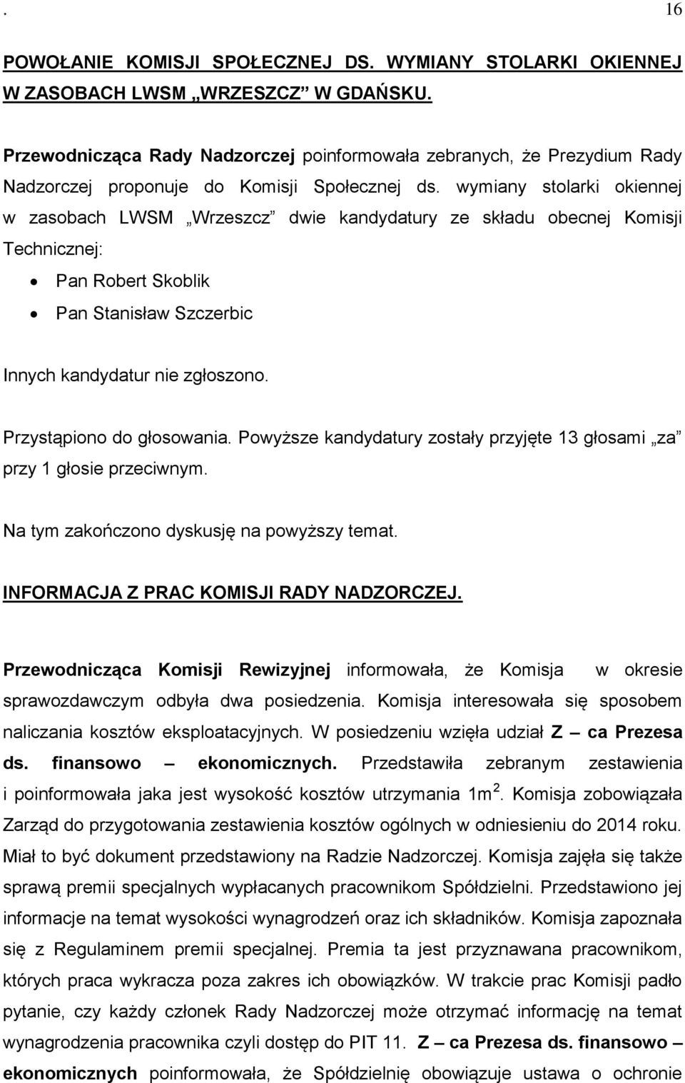 wymiany stolarki okiennej w zasobach LWSM Wrzeszcz dwie kandydatury ze składu obecnej Komisji Technicznej: Pan Robert Skoblik Pan Stanisław Szczerbic Innych kandydatur nie zgłoszono.