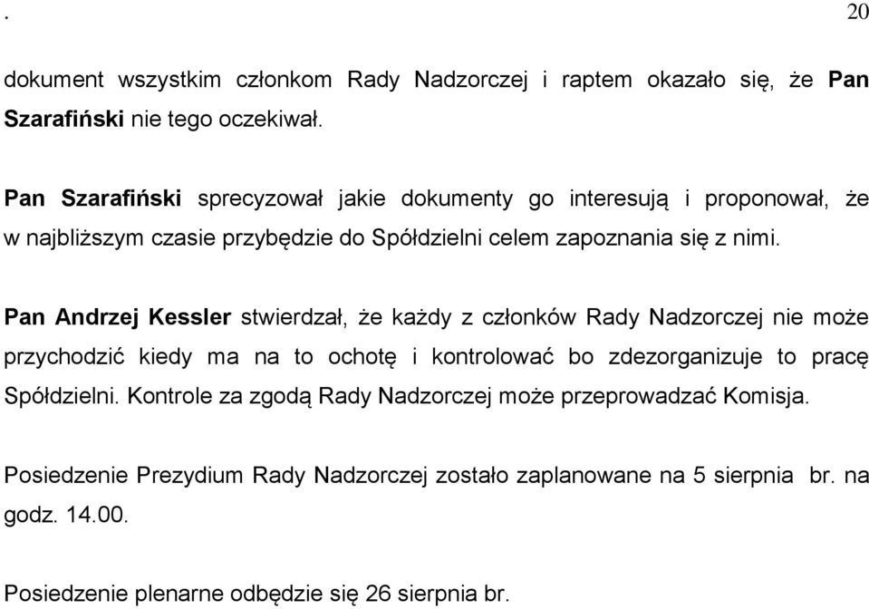 Pan Andrzej Kessler stwierdzał, że każdy z członków Rady Nadzorczej nie może przychodzić kiedy ma na to ochotę i kontrolować bo zdezorganizuje to pracę