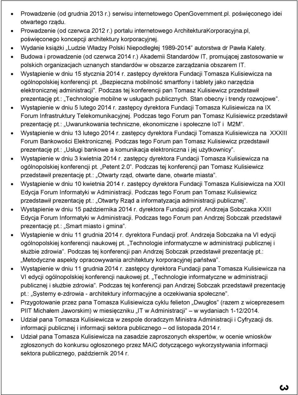 ) Akademii Standardów IT, promującej zastosowanie w polskich organizacjach uznanych standardów w obszarze zarządzania obszarem IT. Wystąpienie w dniu 15 stycznia 2014 r.