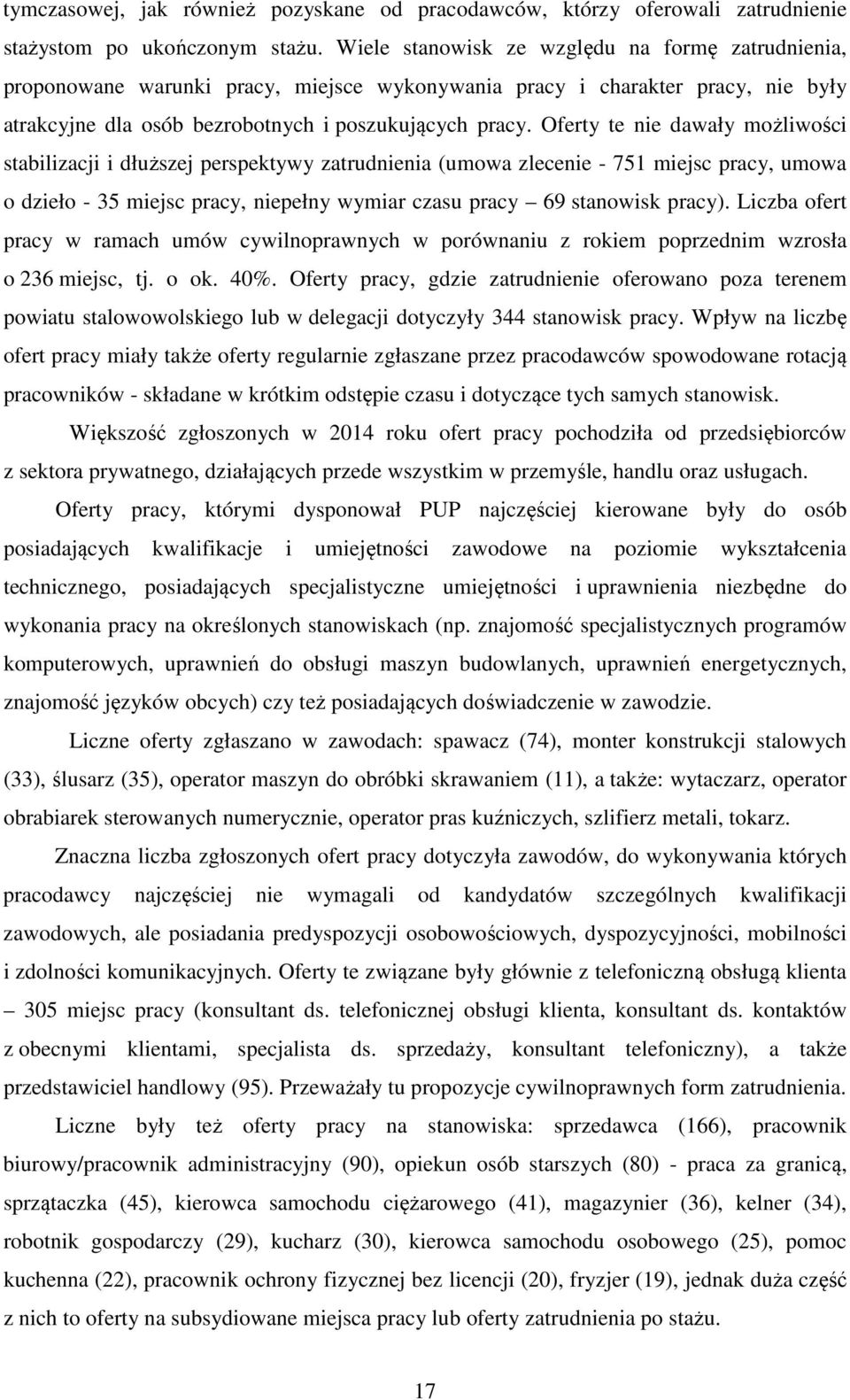 Oferty te nie dawały możliwości stabilizacji i dłuższej perspektywy zatrudnienia (umowa zlecenie - 751 miejsc pracy, umowa o dzieło - 35 miejsc pracy, niepełny wymiar czasu pracy 69 stanowisk pracy).