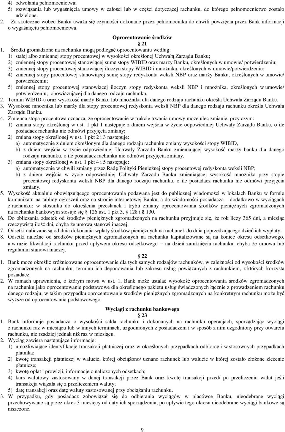 Środki gromadzone na rachunku mogą podlegać oprocentowaniu według: 1) stałej albo zmiennej stopy procentowej w wysokości określonej Uchwałą Zarządu Banku; 2) zmiennej stopy procentowej stanowiącej