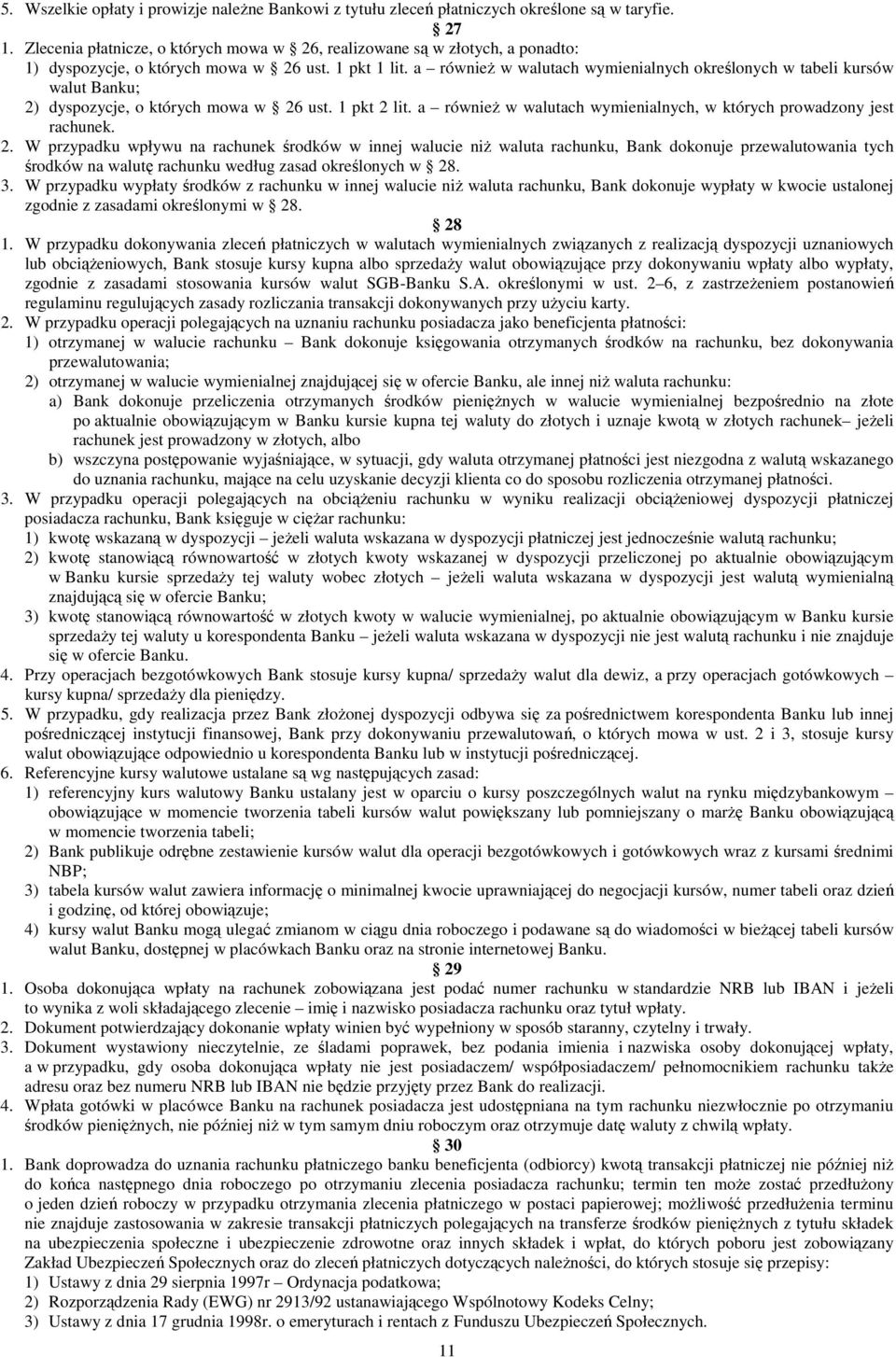 a równieŝ w walutach wymienialnych określonych w tabeli kursów walut Banku; 2) dyspozycje, o których mowa w 26 ust. 1 pkt 2 lit. a równieŝ w walutach wymienialnych, w których prowadzony jest rachunek.