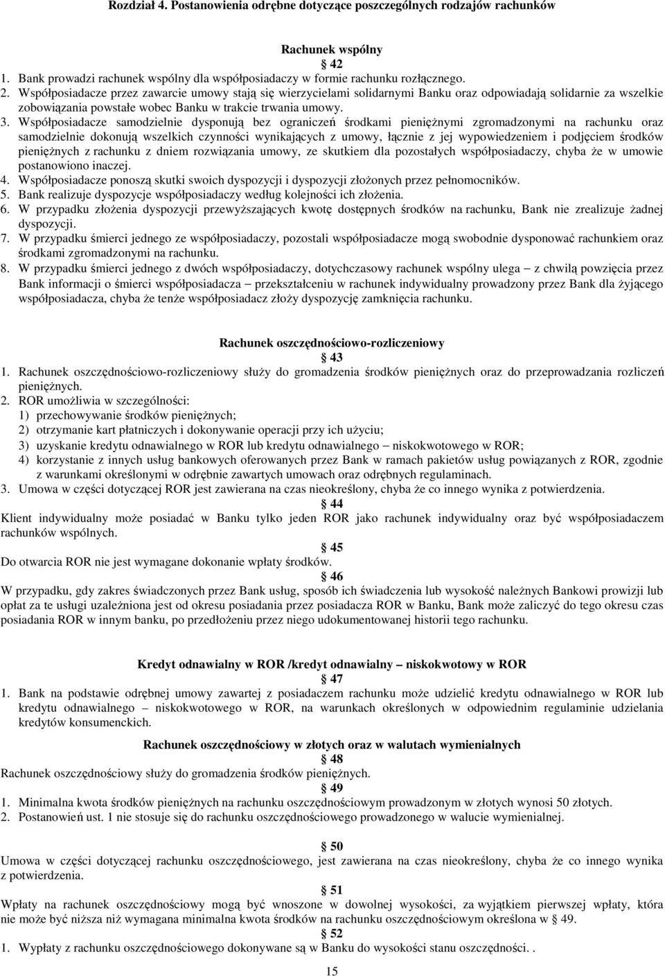 Współposiadacze samodzielnie dysponują bez ograniczeń środkami pienięŝnymi zgromadzonymi na rachunku oraz samodzielnie dokonują wszelkich czynności wynikających z umowy, łącznie z jej wypowiedzeniem