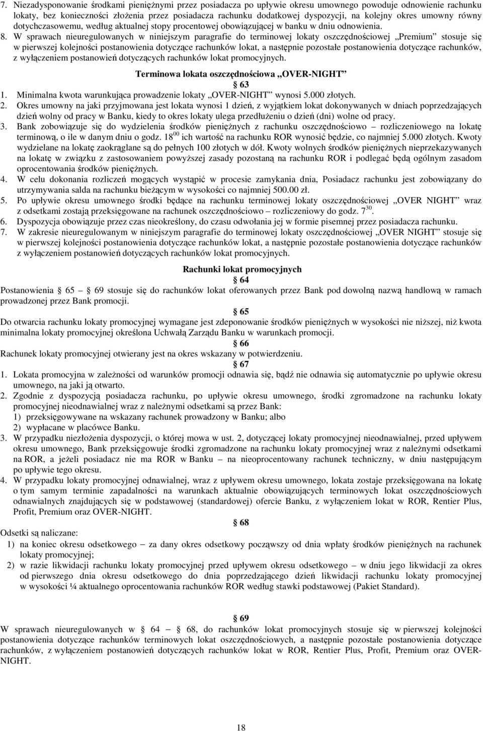 W sprawach nieuregulowanych w niniejszym paragrafie do terminowej lokaty oszczędnościowej Premium stosuje się w pierwszej kolejności postanowienia dotyczące rachunków lokat, a następnie pozostałe