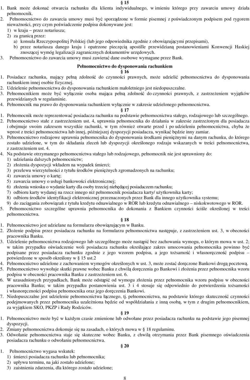 2) za granicą przez: a) konsula Rzeczypospolitej Polskiej (lub jego odpowiednika zgodnie z obowiązującymi przepisami), b) przez notariusza danego kraju i opatrzone pieczęcią apostille przewidzianą