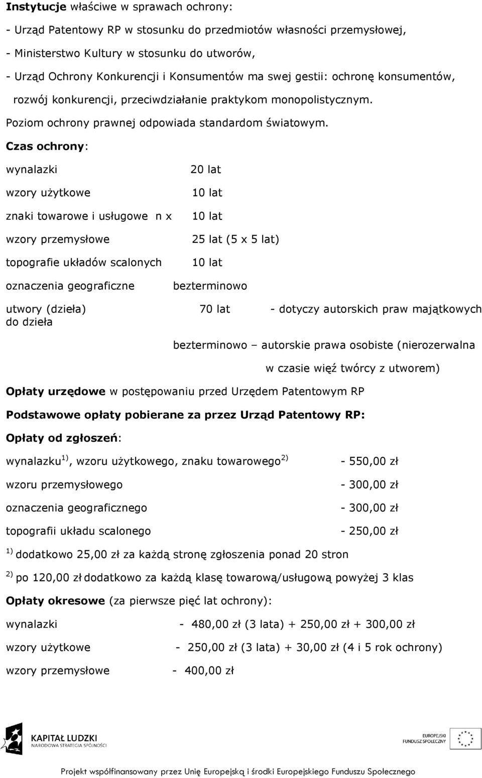 Czas ochrony: wynalazki wzory uŝytkowe znaki towarowe i usługowe n x wzory przemysłowe topografie układów scalonych oznaczenia geograficzne 20 lat 10 lat 10 lat 25 lat (5 x 5 lat) 10 lat bezterminowo