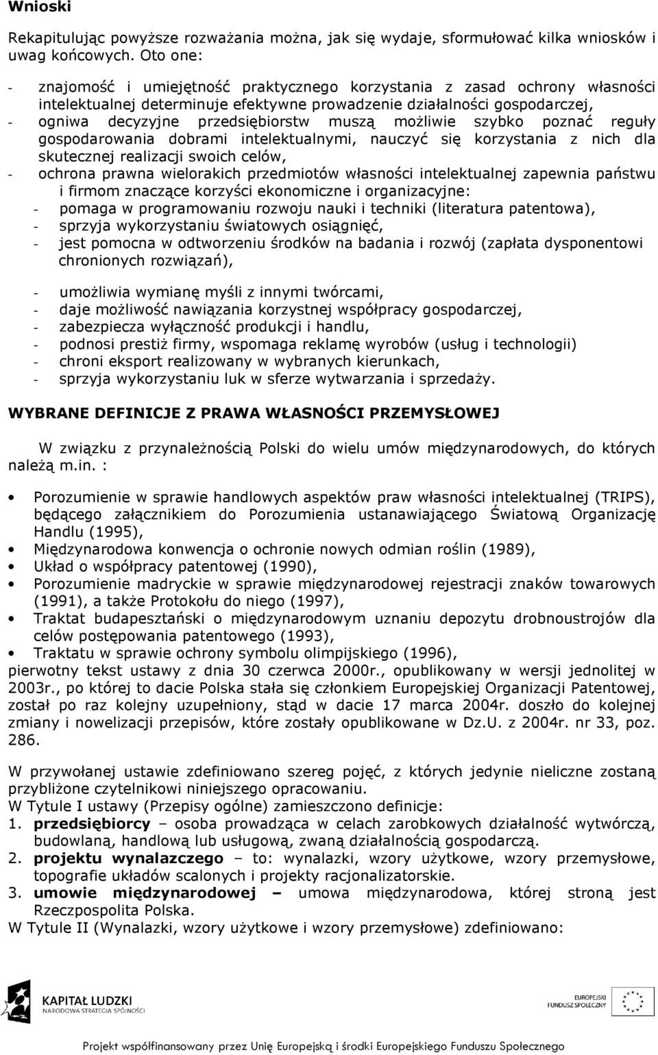 muszą moŝliwie szybko poznać reguły gospodarowania dobrami intelektualnymi, nauczyć się korzystania z nich dla skutecznej realizacji swoich celów, - ochrona prawna wielorakich przedmiotów własności