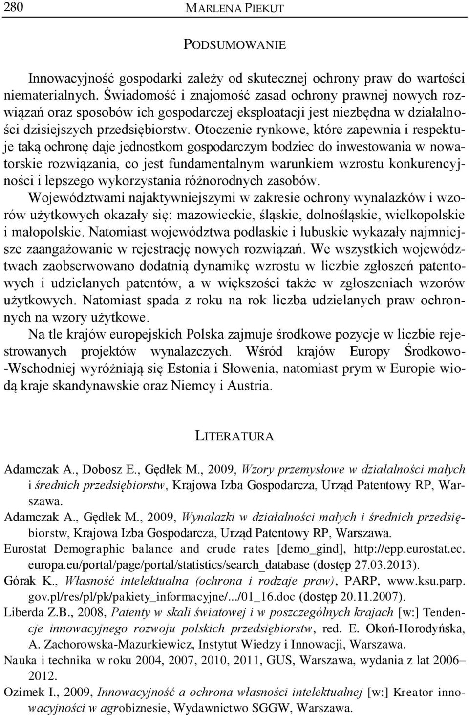 Otoczenie rynkowe, które zapewnia i respektuje taką ochronę daje jednostkom gospodarczym bodziec do inwestowania w nowatorskie rozwiązania, co jest fundamentalnym warunkiem wzrostu konkurencyjności i