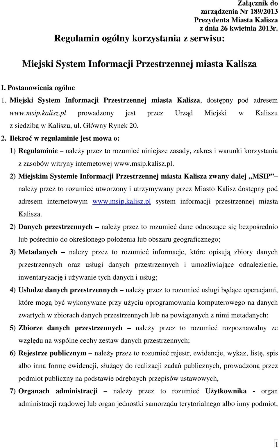 Główny Rynek 20. 2. Ilekroć w regulaminie jest mowa o: 1) Regulaminie należy przez to rozumieć niniejsze zasady, zakres i warunki korzystania z zasobów witryny internetowej www.msip.kalisz.pl.