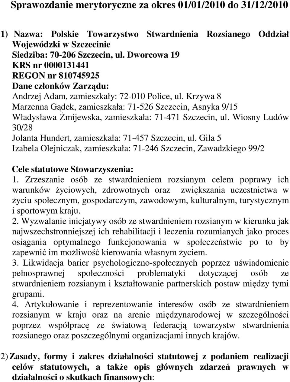 Krzywa 8 Marzenna Gądek, zamieszkała: 71-526 Szczecin, Asnyka 9/15 Władysława Żmijewska, zamieszkała: 71-471 Szczecin, ul. Wiosny Ludów 30/28 Jolanta Hundert, zamieszkała: 71-457 Szczecin, ul.