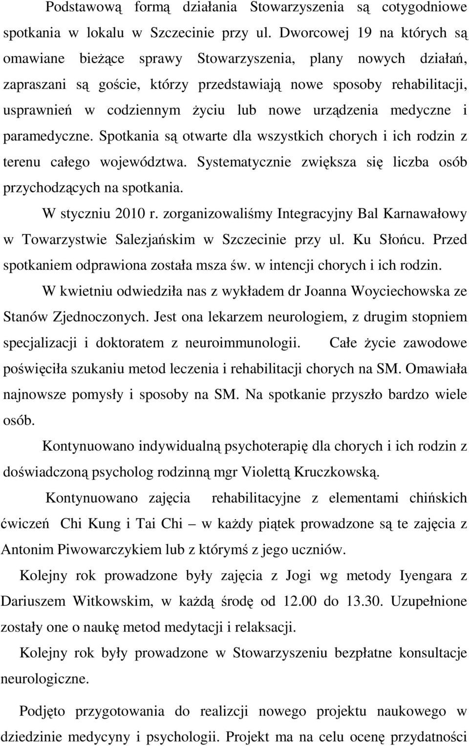 urządzenia medyczne i paramedyczne. Spotkania są otwarte dla wszystkich chorych i ich rodzin z terenu całego województwa. Systematycznie zwiększa się liczba osób przychodzących na spotkania.