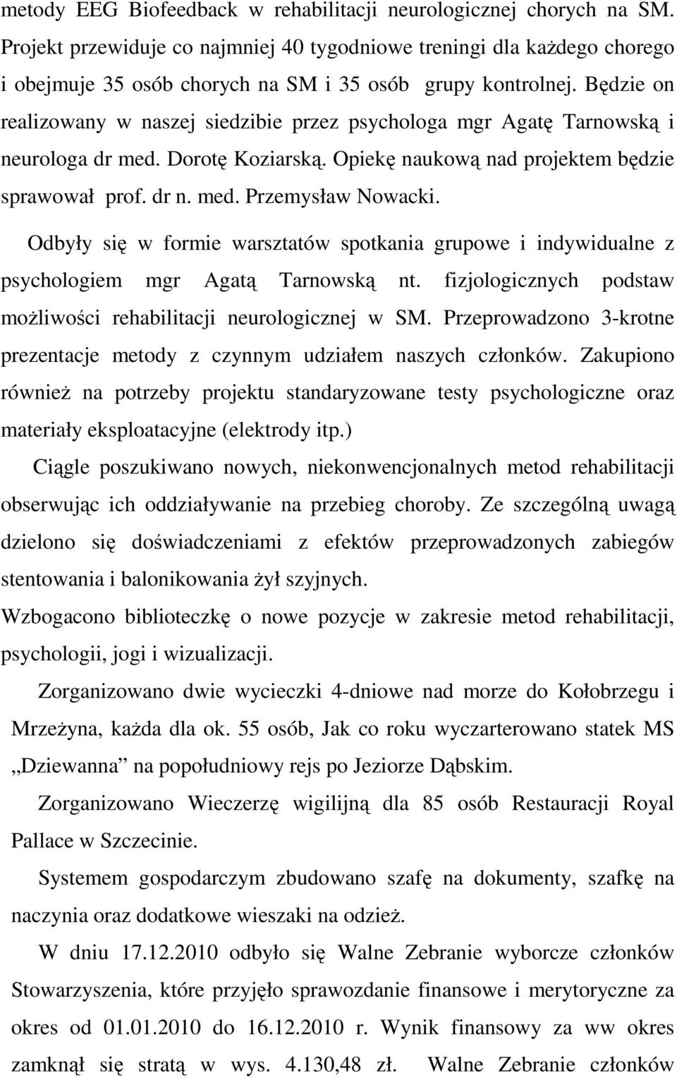 Będzie on realizowany w naszej siedzibie przez psychologa mgr Agatę Tarnowską i neurologa dr med. Dorotę Koziarską. Opiekę naukową nad projektem będzie sprawował prof. dr n. med. Przemysław Nowacki.