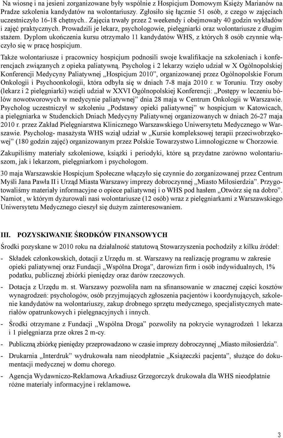 Prowadzili je lekarz, psychologowie, pielęgniarki oraz wolontariusze z długim stażem. Dyplom ukończenia kursu otrzymało 11 kandydatów WHS, z których 8 osób czynnie włączyło się w pracę hospicjum.