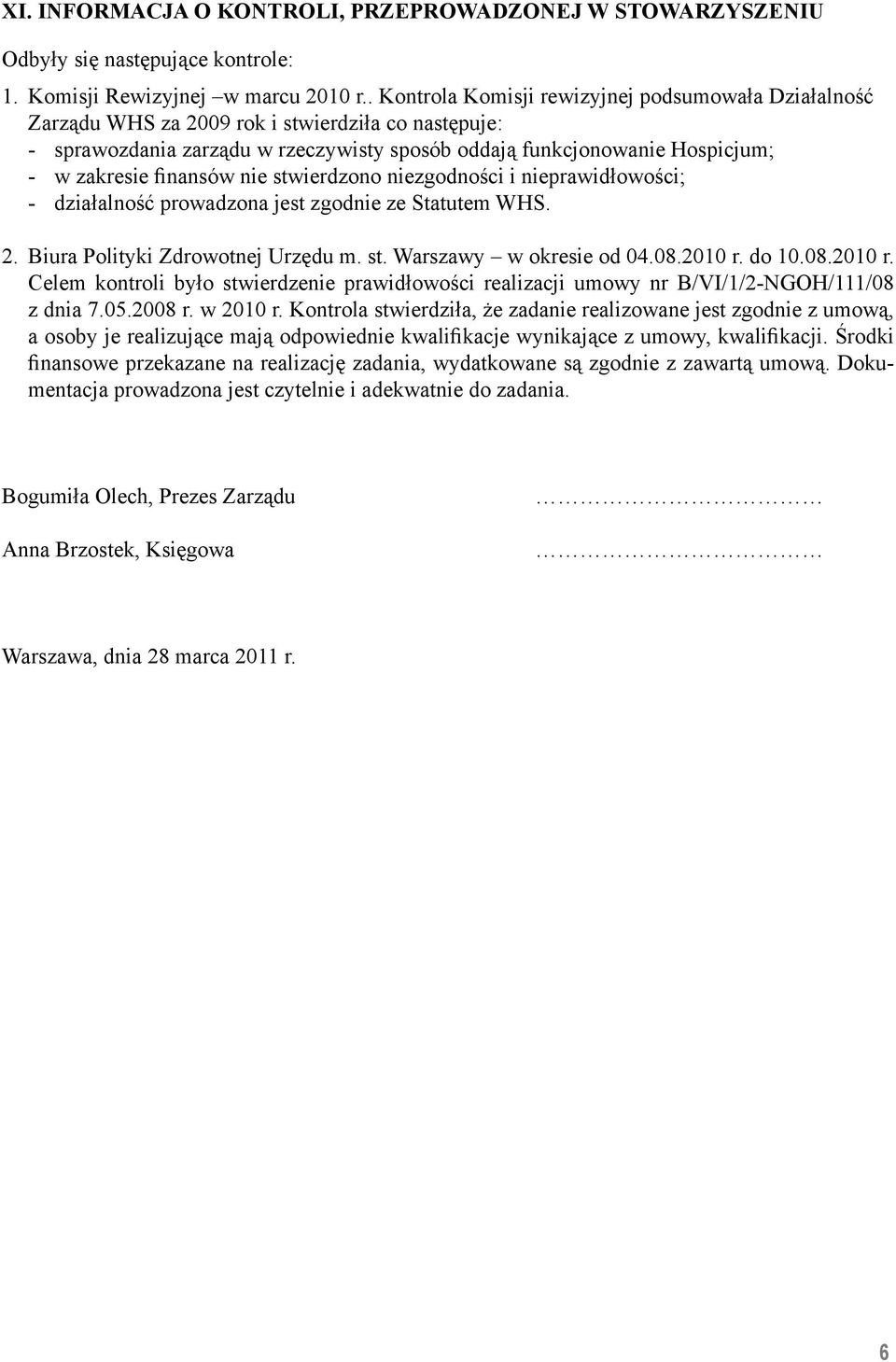 finansów nie stwierdzono niezgodności i nieprawidłowości; - działalność prowadzona jest zgodnie ze Statutem WHS. 2. Biura Polityki Zdrowotnej Urzędu m. st. Warszawy w okresie od 04.08.2010 r. do 10.