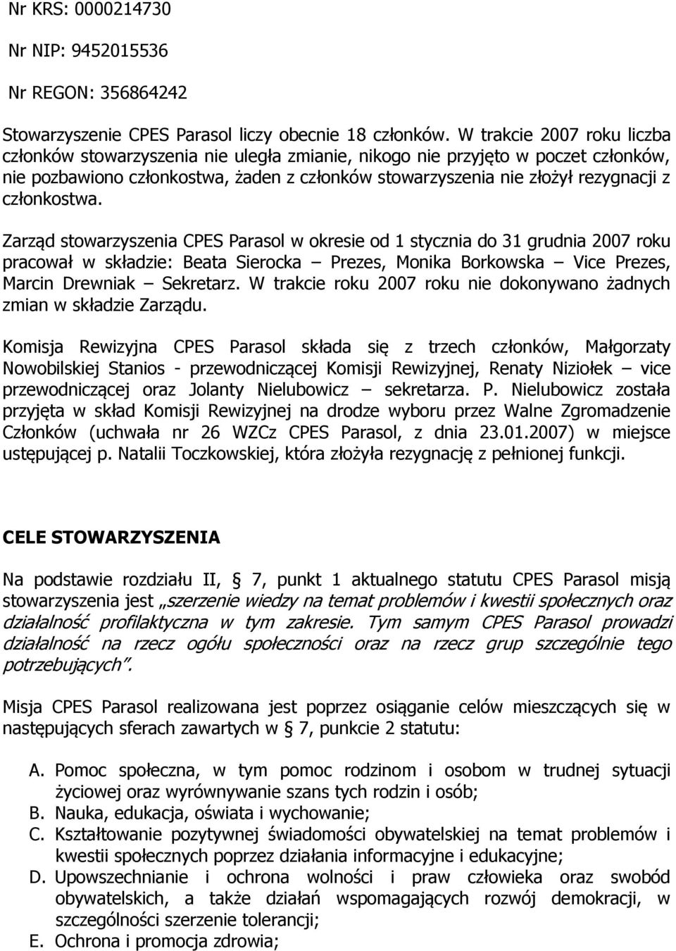 członkostwa. Zarząd stowarzyszenia CPES Parasol w okresie od 1 stycznia do 31 grudnia 2007 roku pracował w składzie: Beata Sierocka Prezes, Monika Borkowska Vice Prezes, Marcin Drewniak Sekretarz.