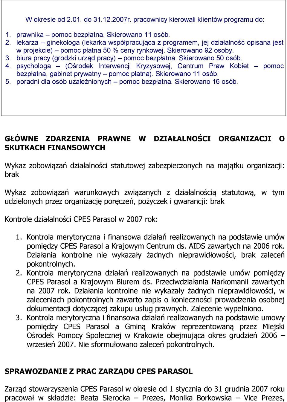 psychologa (Ośrodek Interwencji Kryzysowej, Centrum Praw Kobiet pomoc bezpłatna, gabinet prywatny pomoc płatna). Skierowano 11 osób. 5. poradni dla osób uzależnionych pomoc bezpłatna.