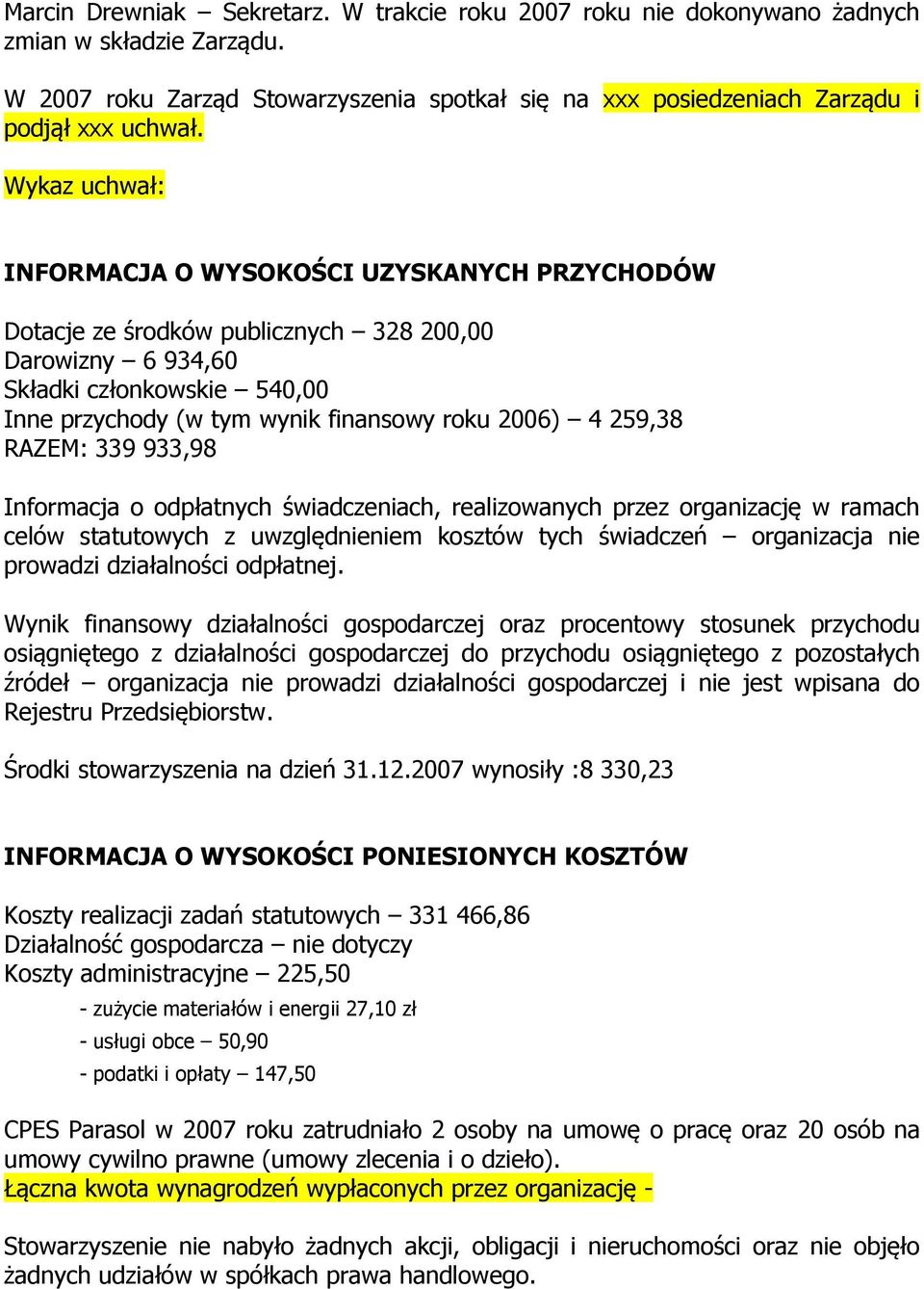 259,38 RAZEM: 339 933,98 Informacja o odpłatnych świadczeniach, realizowanych przez organizację w ramach celów statutowych z uwzględnieniem kosztów tych świadczeń organizacja nie prowadzi