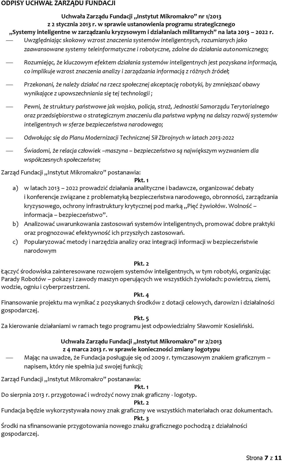 Uwzględniając skokowy wzrost znaczenia systemów inteligentnych, rozumianych jako zaawansowane systemy teleinformatyczne i robotyczne, zdolne do działania autonomicznego; Rozumiejąc, że kluczowym