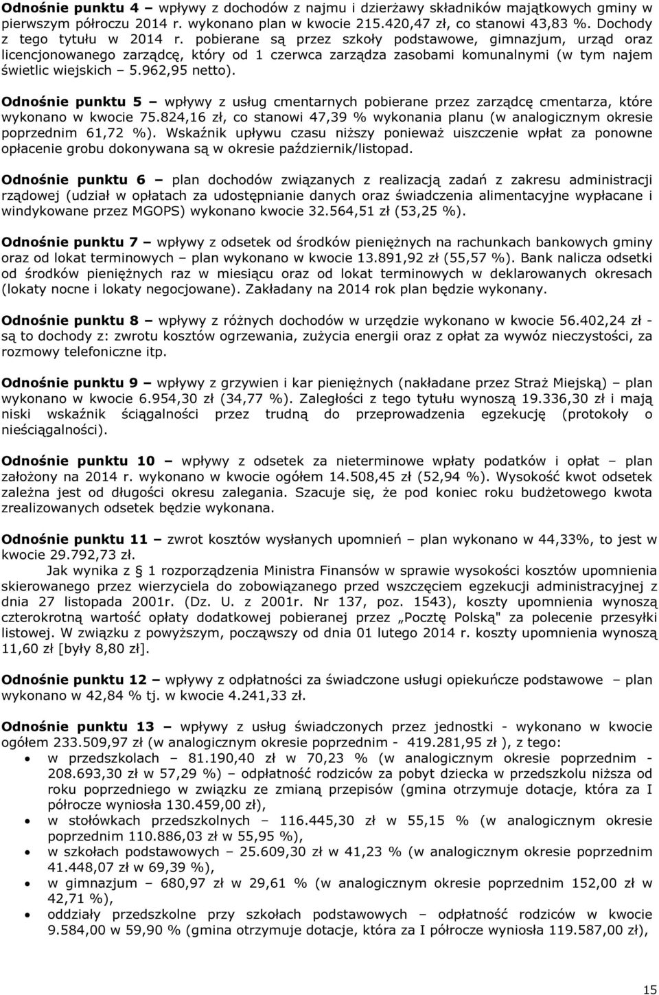 pobierane są przez szkoły podstawowe, gimnazjum, urząd oraz licencjonowanego zarządcę, który od 1 czerwca zarządza zasobami komunalnymi (w tym najem świetlic wiejskich 5.962,95 netto).