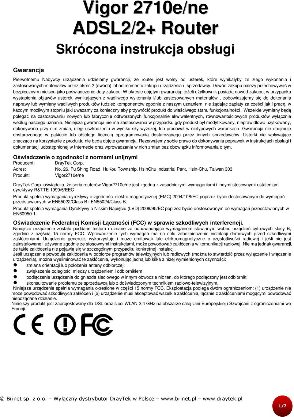 W okresie objętym gwarancją, jeżeli użytkownik posiada dowód zakupu, w przypadku wystąpienia objawów usterek wynikających z wadliwego wykonania i/lub zastosowanych materiałów, zobowiązujemy się do