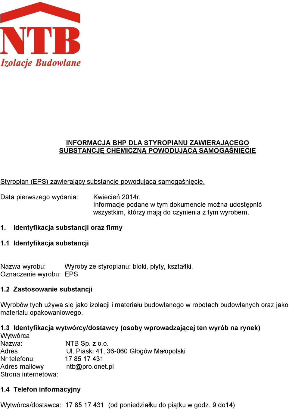 1 Identyfikacja substancji Nazwa wyrobu: Wyroby ze styropianu: bloki, płyty, kształtki. Oznaczenie wyrobu: EPS 1.