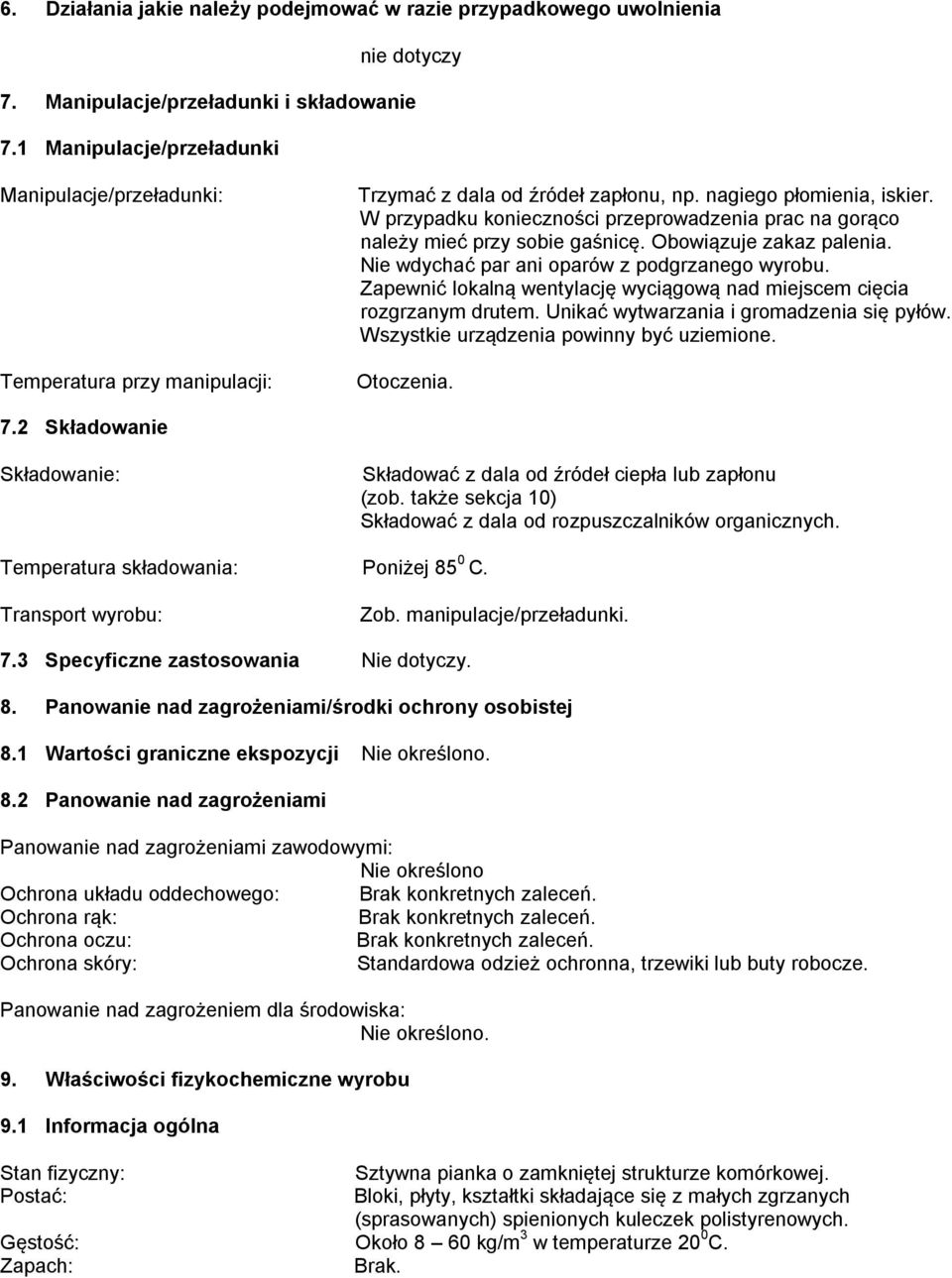 W przypadku konieczności przeprowadzenia prac na gorąco należy mieć przy sobie gaśnicę. Obowiązuje zakaz palenia. Nie wdychać par ani oparów z podgrzanego wyrobu.