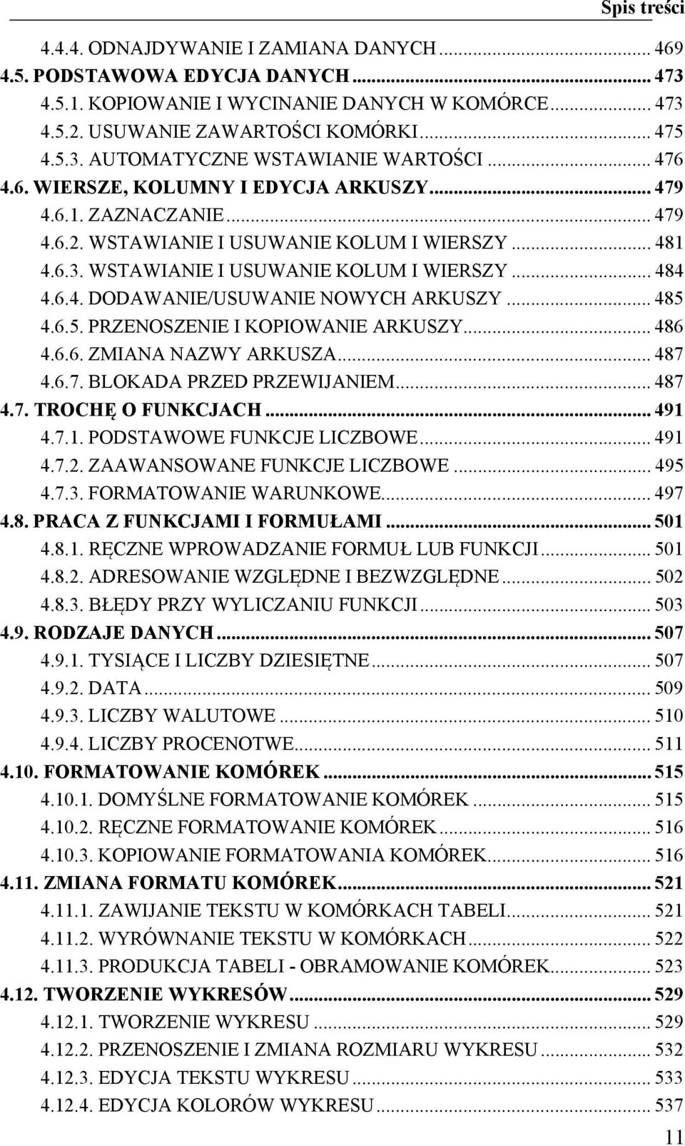 .. 485 4.6.5. PRZENOSZENIE I KOPIOWANIE ARKUSZY... 486 4.6.6. ZMIANA NAZWY ARKUSZA... 487 4.6.7. BLOKADA PRZED PRZEWIJANIEM... 487 4.7. TROCHĘ O FUNKCJACH... 491 4.7.1. PODSTAWOWE FUNKCJE LICZBOWE.