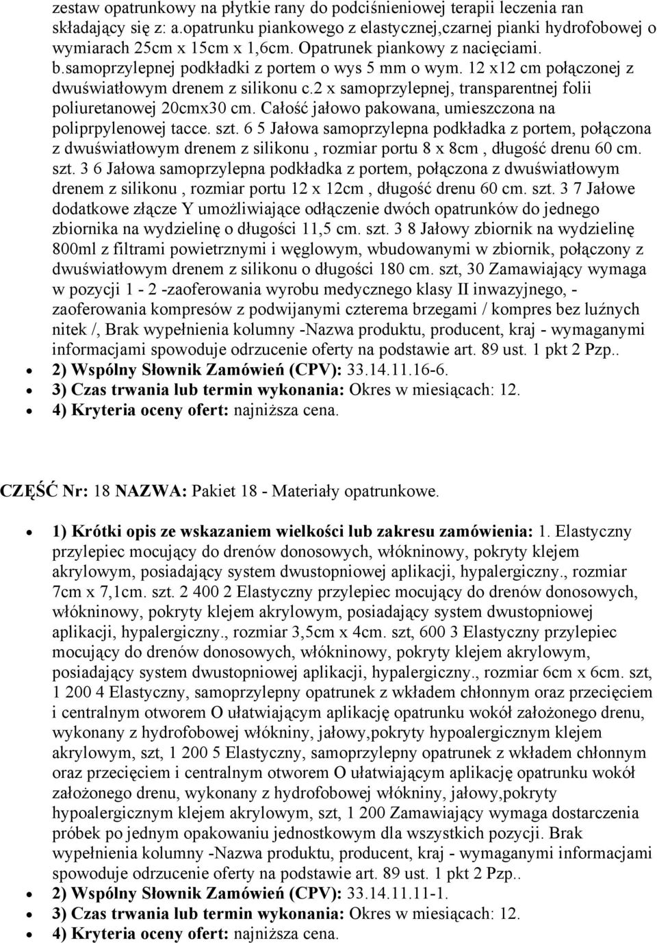 2 x samoprzylepnej, transparentnej folii poliuretanowej 20cmx30 cm. Całość jałowo pakowana, umieszczona na poliprpylenowej tacce. szt.