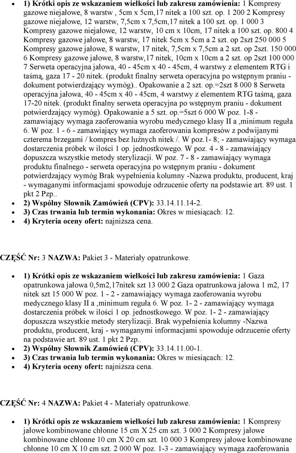 op 2szt 250 000 5 Kompresy gazowe jałowe, 8 warstw, 17 nitek, 7,5cm x 7,5cm a 2 szt. op 2szt. 150 000 6 Kompresy gazowe jałowe, 8 warstw,17 nitek, 10cm x 10cm a 2 szt.