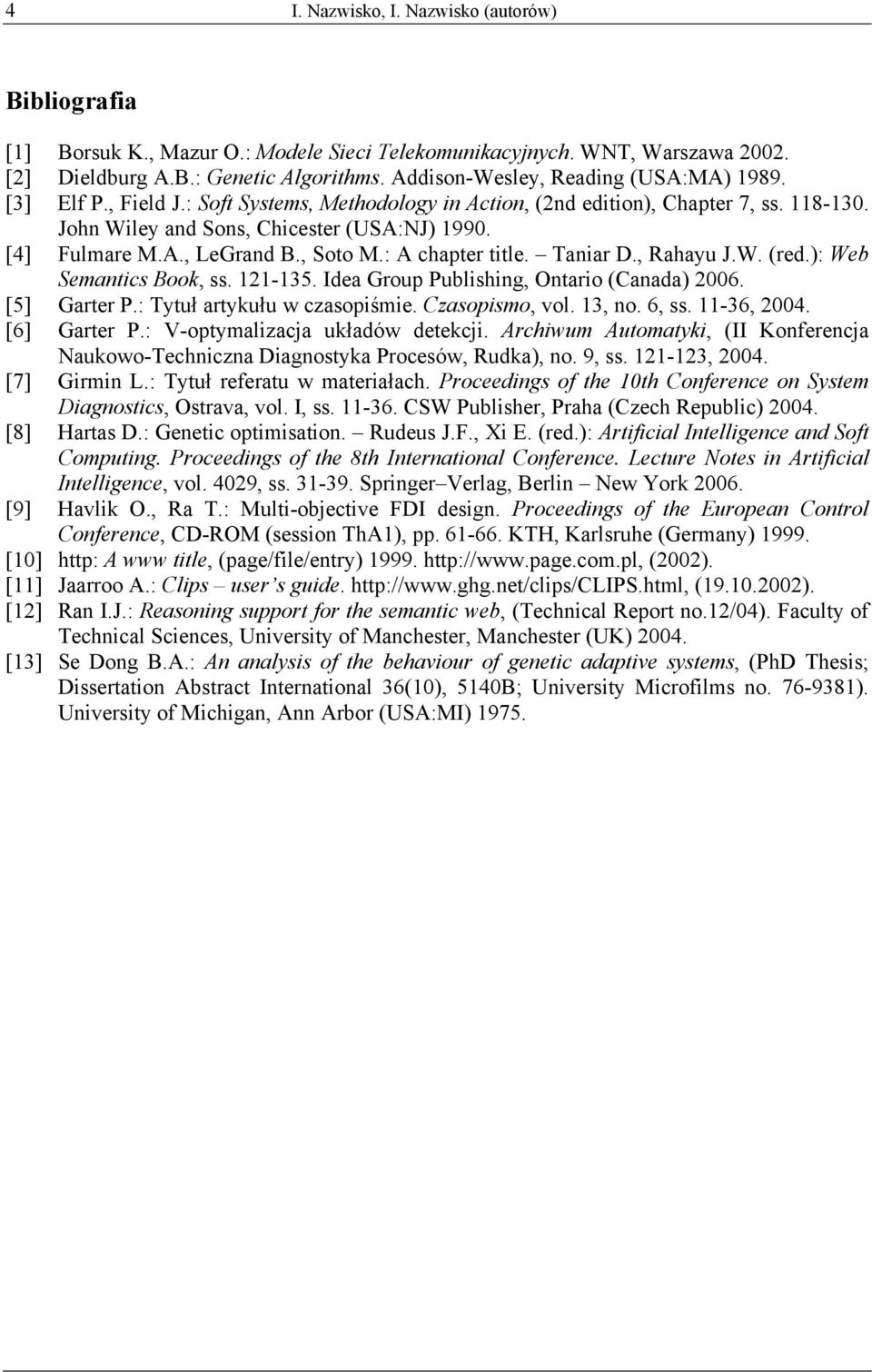 , Soto M.: A chapter title. Taniar D., Rahayu J.W. (red.): Web Semantics Book, ss. 121-135. Idea Group Publishing, Ontario (Canada) 2006. [5] Garter P.: Tytuł artykułu w czasopiśmie. Czasopismo, vol.