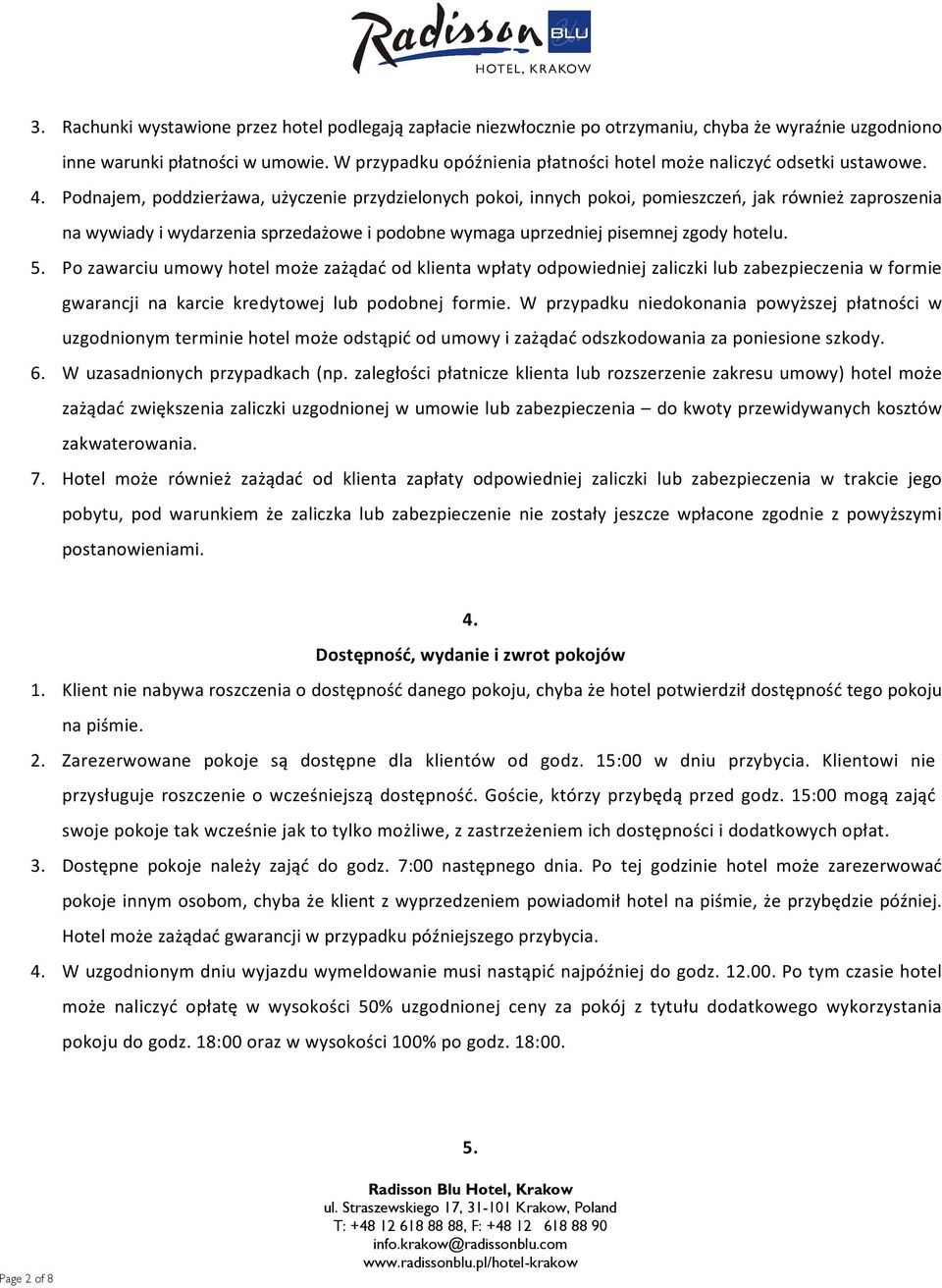 Podnajem, poddzierżawa, użyczenie przydzielonych pokoi, innych pokoi, pomieszczeń, jak również zaproszenia na wywiady i wydarzenia sprzedażowe i podobne wymaga uprzedniej pisemnej zgody hotelu. 5.