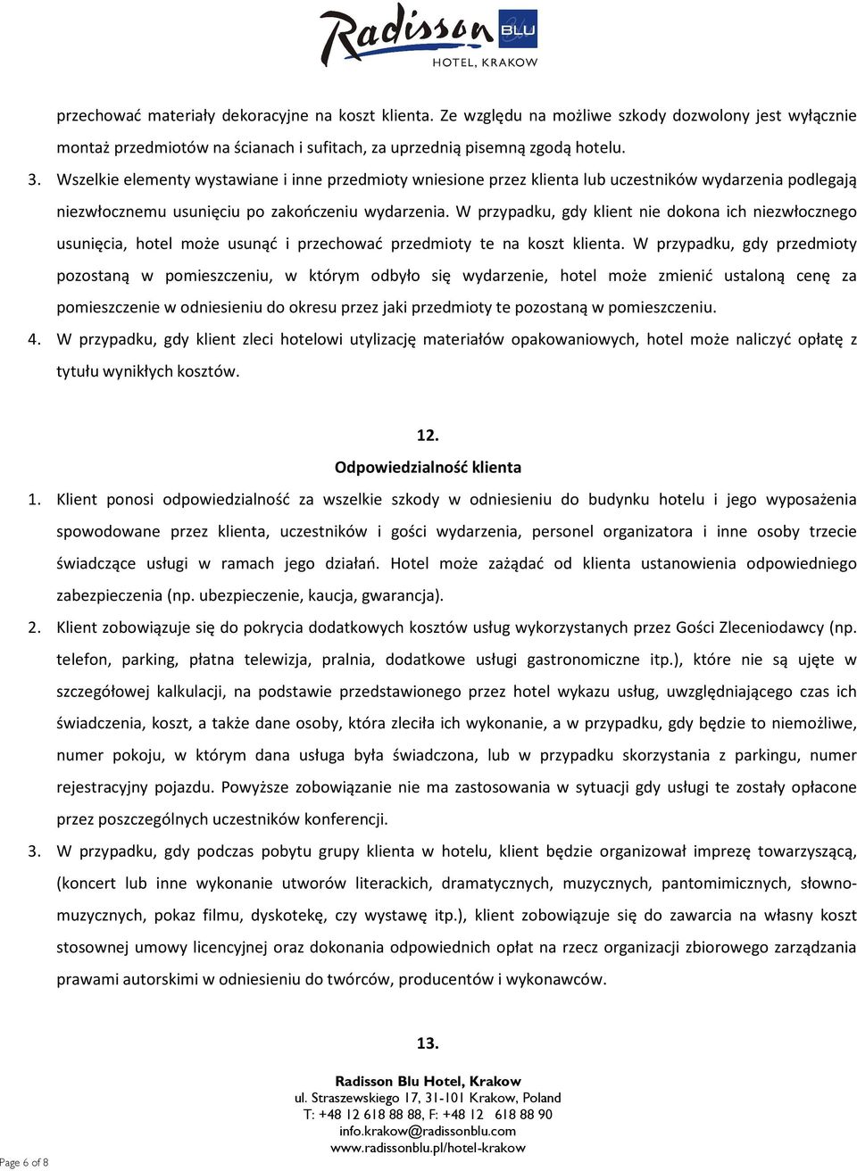 W przypadku, gdy klient nie dokona ich niezwłocznego usunięcia, hotel może usunąć i przechować przedmioty te na koszt klienta.