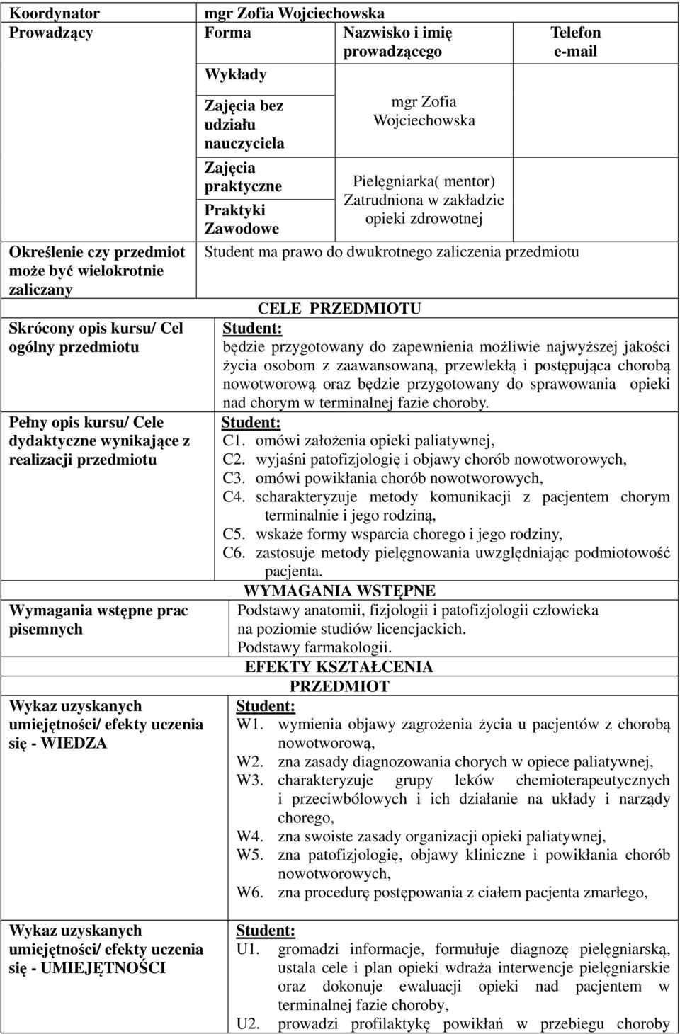 Pielęgniarka( mentor) Zatrudniona w zakładzie opieki zdrowotnej Telefon e-mail Student ma prawo do dwukrotnego zaliczenia przedmiotu CELE PRZEDMIOTU będzie przygotowany do zapewnienia możliwie