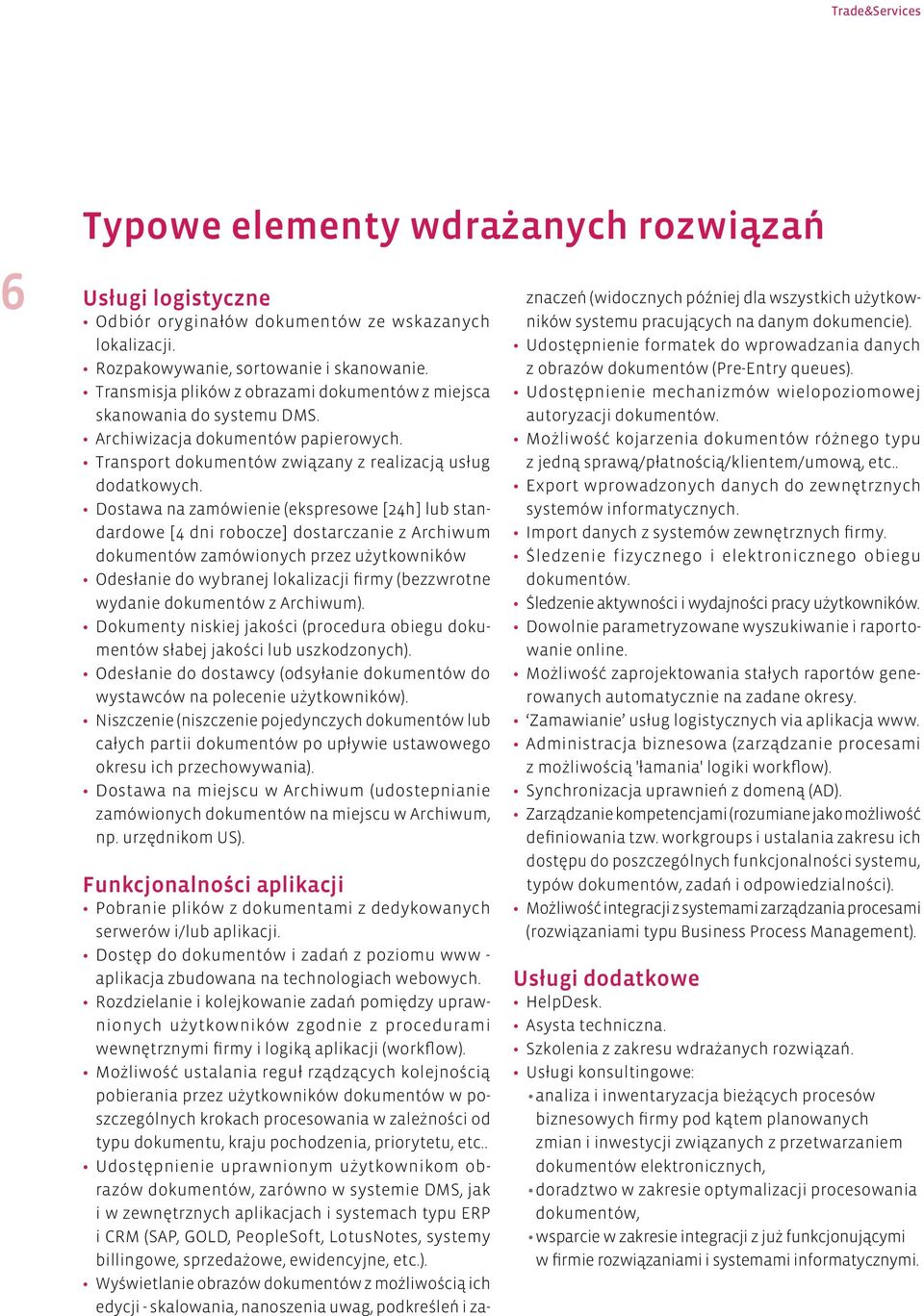 Dostawa na zamówienie (ekspresowe [24h] lub standardowe [4 dni robocze] dostarczanie z Archiwum dokumentów zamówionych przez użytkowników Odesłanie do wybranej lokalizacji firmy (bezzwrotne wydanie