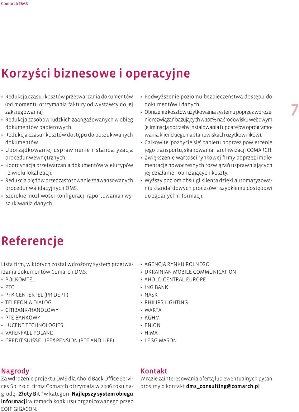 Uporządkowanie, usprawnienie i standaryzacja procedur wewnętrznych. Koordynacja przetwarzania dokumentów wielu typów i z wielu lokalizacji.