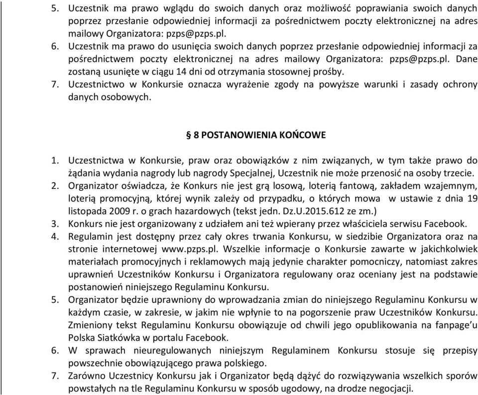 7. Uczestnictwo w Konkursie oznacza wyrażenie zgody na powyższe warunki i zasady ochrony danych osobowych. 8 POSTANOWIENIA KOŃCOWE 1.