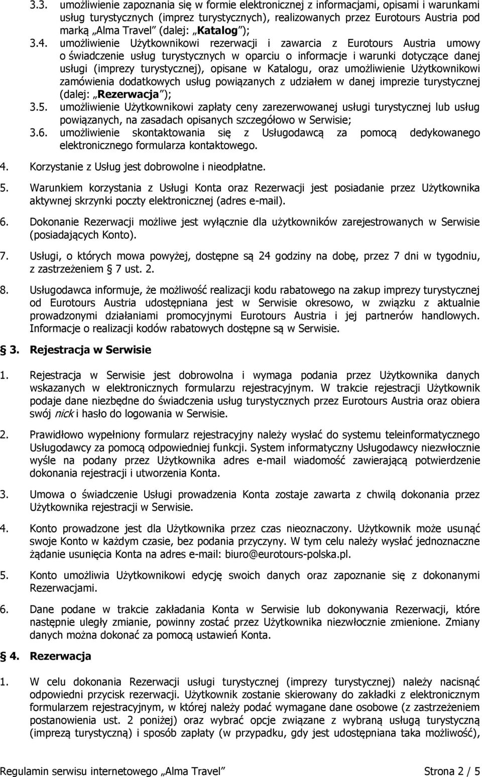 umożliwienie Użytkownikowi rezerwacji i zawarcia z Eurotours Austria umowy o świadczenie usług turystycznych w oparciu o informacje i warunki dotyczące danej usługi (imprezy turystycznej), opisane w