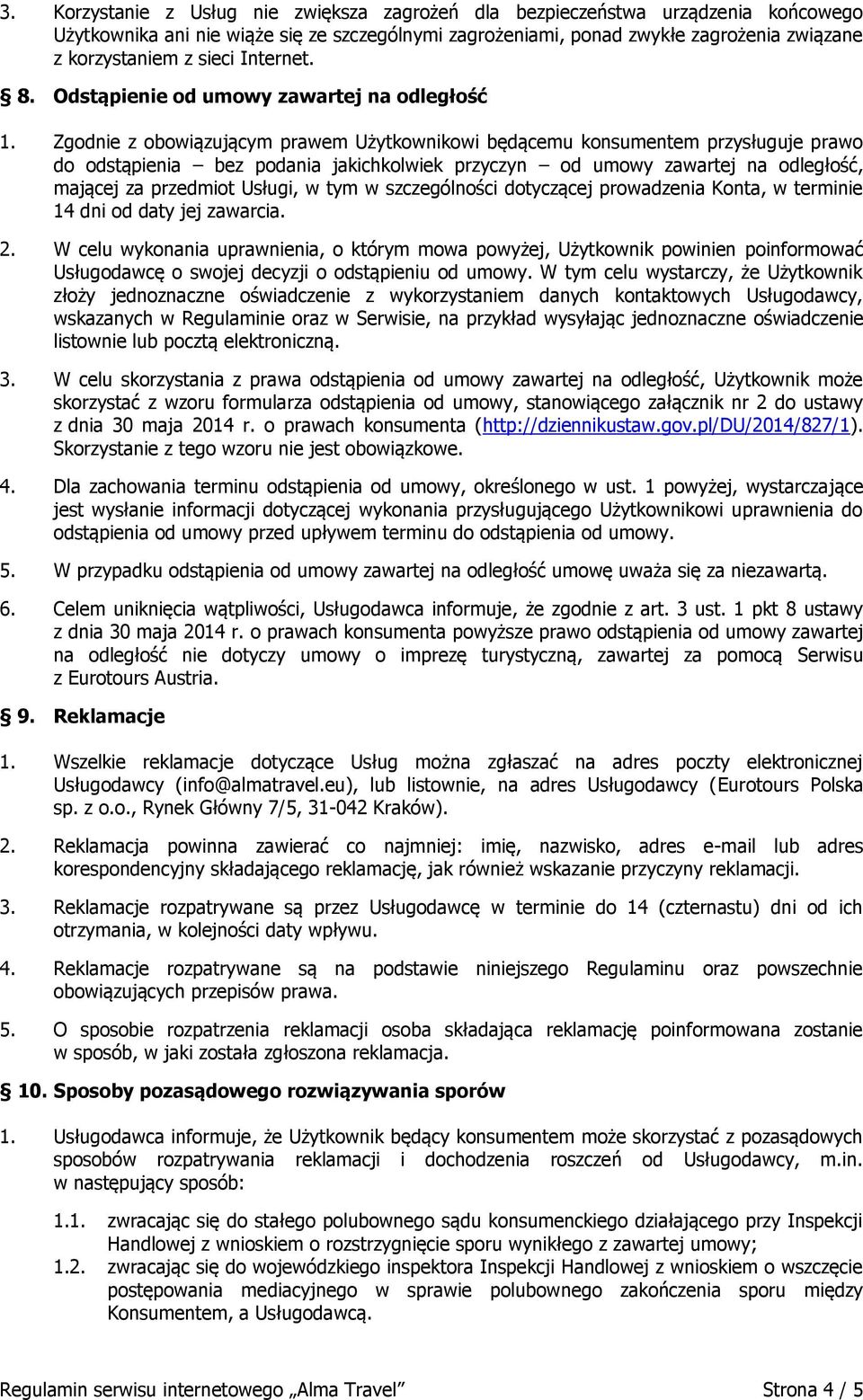 Zgodnie z obowiązującym prawem Użytkownikowi będącemu konsumentem przysługuje prawo do odstąpienia bez podania jakichkolwiek przyczyn od umowy zawartej na odległość, mającej za przedmiot Usługi, w