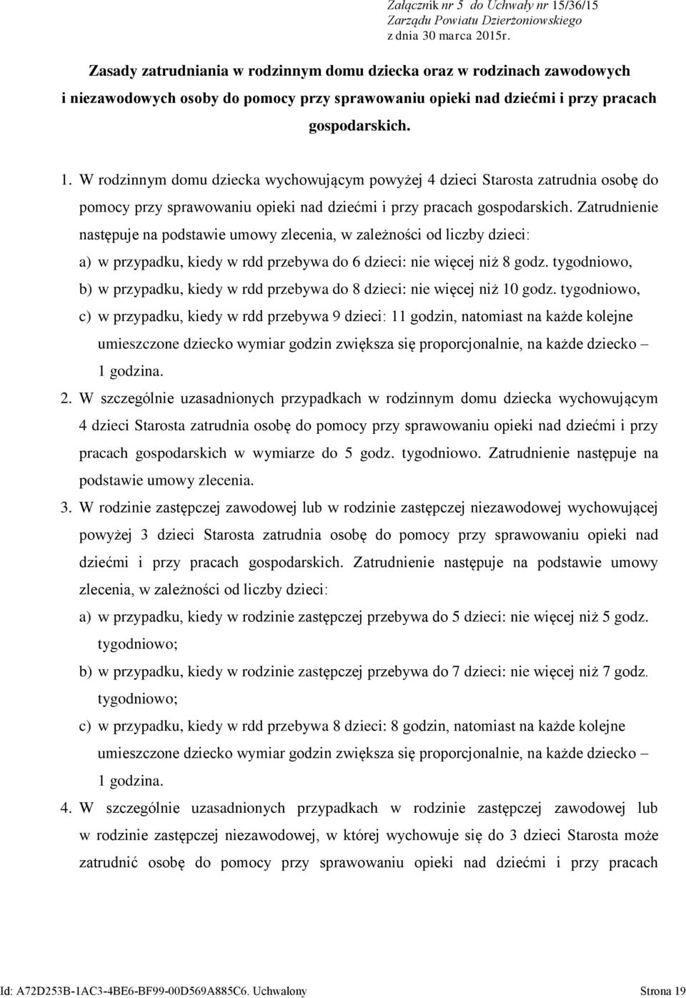 W rodzinnym domu dziecka wychowującym powyżej 4 dzieci Starosta zatrudnia osobę do pomocy przy sprawowaniu opieki nad dziećmi i przy pracach gospodarskich.