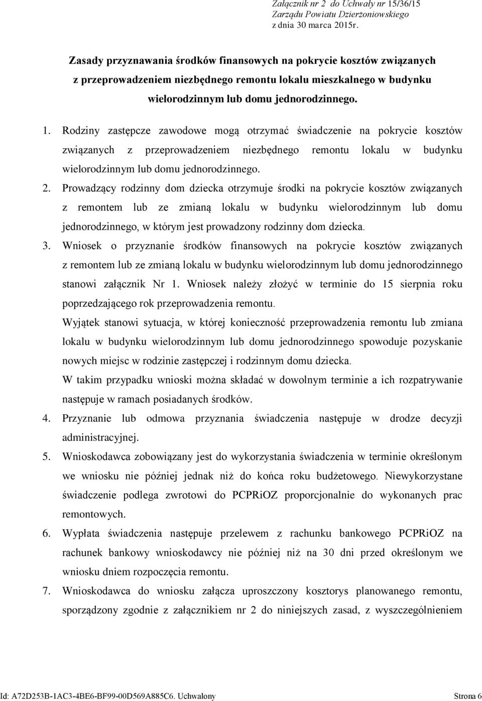 Rodziny zastępcze zawodowe mogą otrzymać świadczenie na pokrycie kosztów związanych z przeprowadzeniem niezbędnego remontu lokalu w budynku wielorodzinnym lub domu jednorodzinnego. 2.