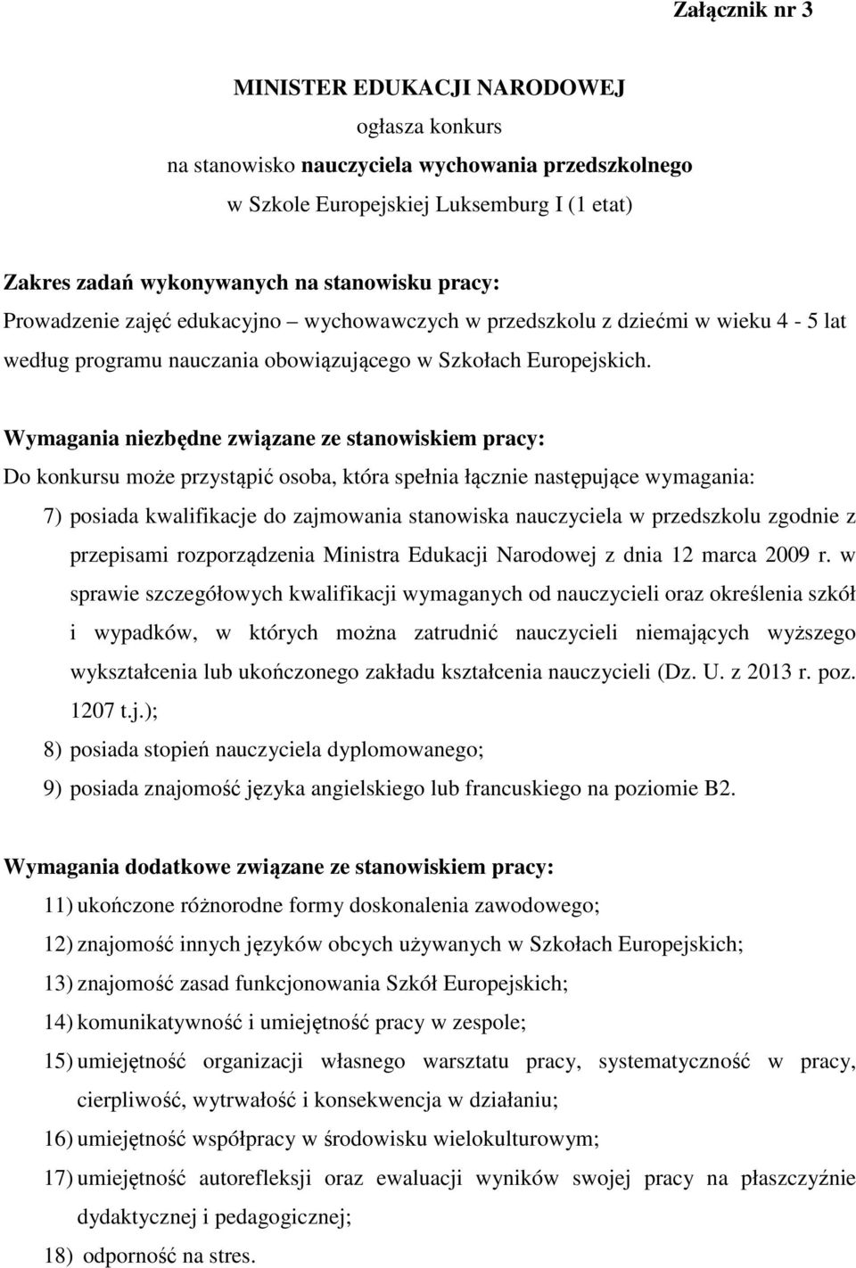 Wymagania niezbędne związane ze stanowiskiem pracy: Do konkursu może przystąpić osoba, która spełnia łącznie następujące wymagania: 7) posiada kwalifikacje do zajmowania stanowiska nauczyciela w