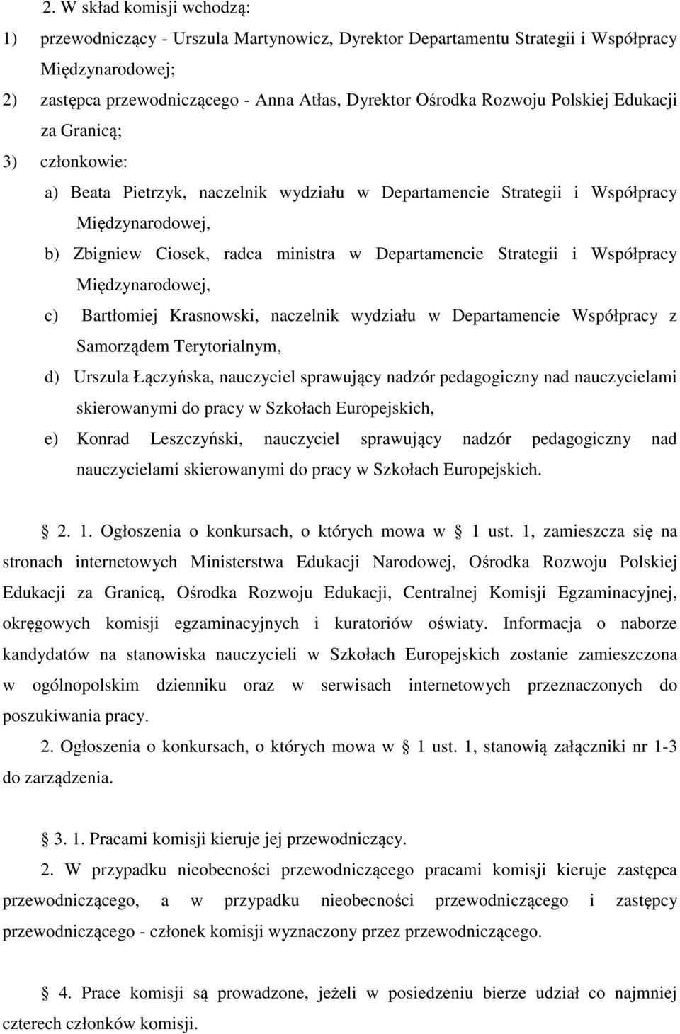 i Współpracy Międzynarodowej, c) Bartłomiej Krasnowski, naczelnik wydziału w Departamencie Współpracy z Samorządem Terytorialnym, d) Urszula Łączyńska, nauczyciel sprawujący nadzór pedagogiczny nad