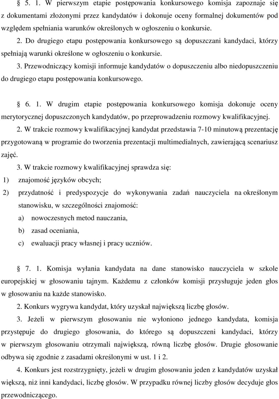 Przewodniczący komisji informuje kandydatów o dopuszczeniu albo niedopuszczeniu do drugiego etapu postępowania konkursowego. 6. 1.