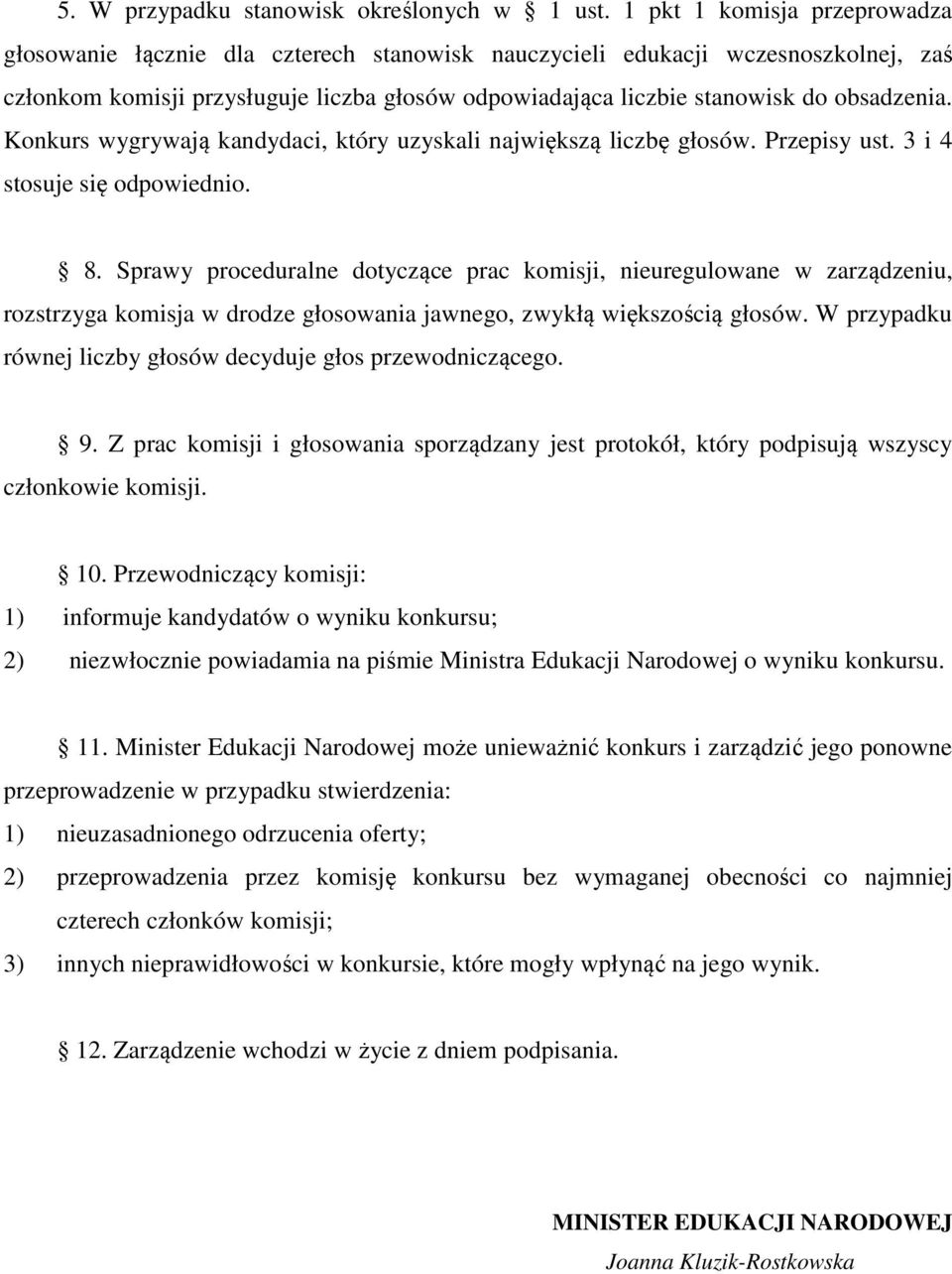 obsadzenia. Konkurs wygrywają kandydaci, który uzyskali największą liczbę głosów. Przepisy ust. 3 i 4 stosuje się odpowiednio. 8.