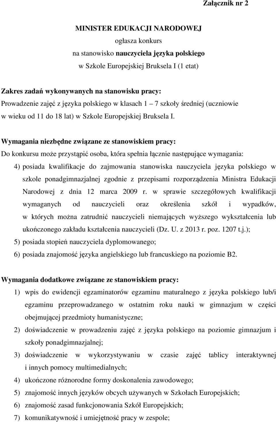 Wymagania niezbędne związane ze stanowiskiem pracy: Do konkursu może przystąpić osoba, która spełnia łącznie następujące wymagania: 4) posiada kwalifikacje do zajmowania stanowiska nauczyciela języka