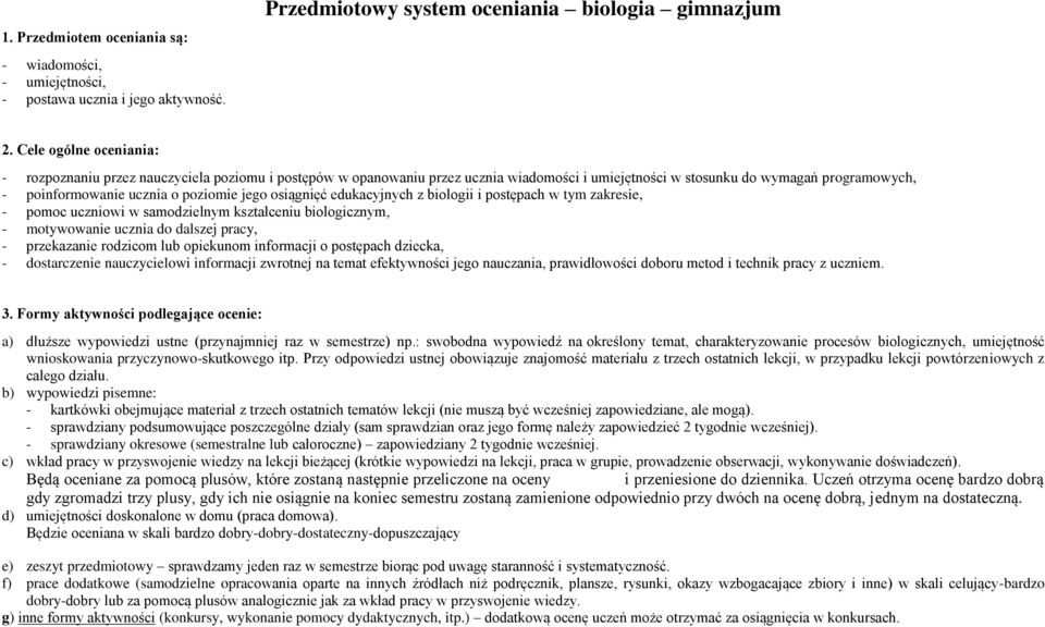 jego osiągnięć edukacyjnych z biologii i postępach w tym zakresie, - pomoc uczniowi w samodzielnym kształceniu biologicznym, - motywowanie ucznia do dalszej pracy, - przekazanie rodzicom lub