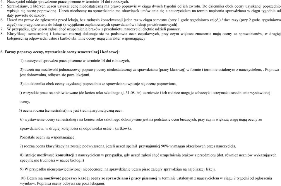 Uczeń nieobecny na sprawdzianie ma obowiązek umówienia się z nauczycielem na termin napisania sprawdzianu w ciągu tygodnia od daty powrotu do szkoły. 6.