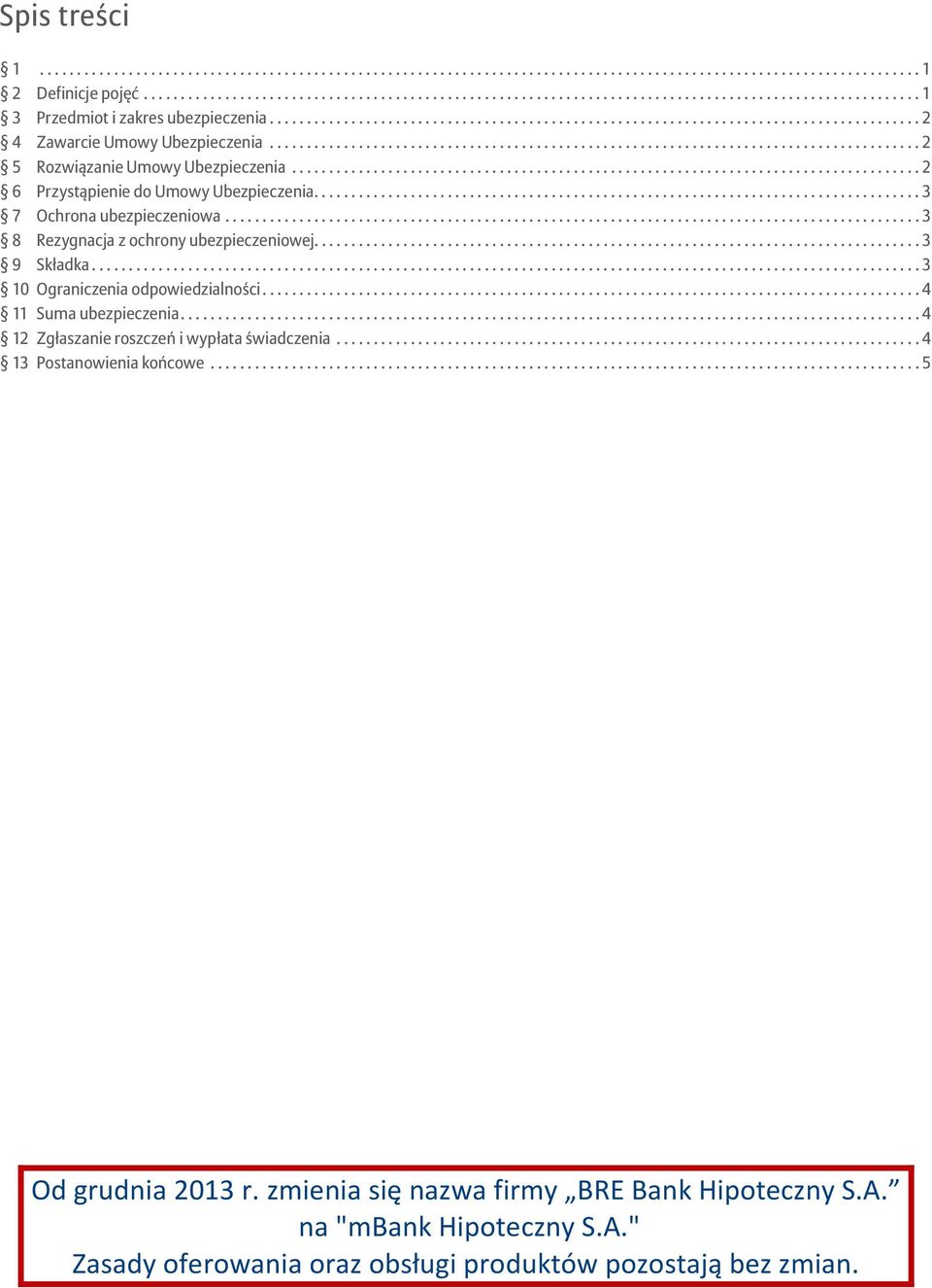 .. 3 8 Rezygnacja z ochrony ubezpieczeniowej.... 3 9 Składka... 3 10 Ograniczenia odpowiedzialności... 4 11 Suma ubezpieczenia.