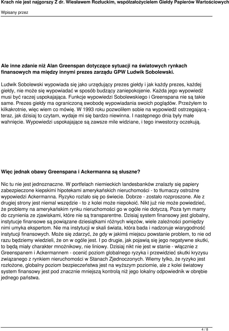 Każda jego wypowiedź musi być raczej uspokajająca. Funkcje wypowiedzi Sobolewskiego i Greenspana nie są takie same. Prezes giełdy ma ograniczoną swobodę wypowiadania swoich poglądów.