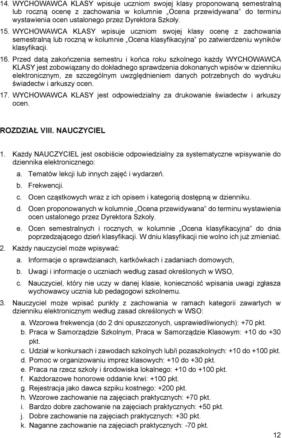 Przed datą zakończenia semestru i końca roku szkolnego każdy WYCHOWAWCA KLASY jest zobowiązany do dokładnego sprawdzenia dokonanych wpisów w dzienniku elektronicznym, ze szczególnym uwzględnieniem